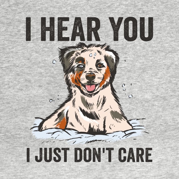 I Hear I Just Dont Care Funny Australian Shepherd by Visual Vibes